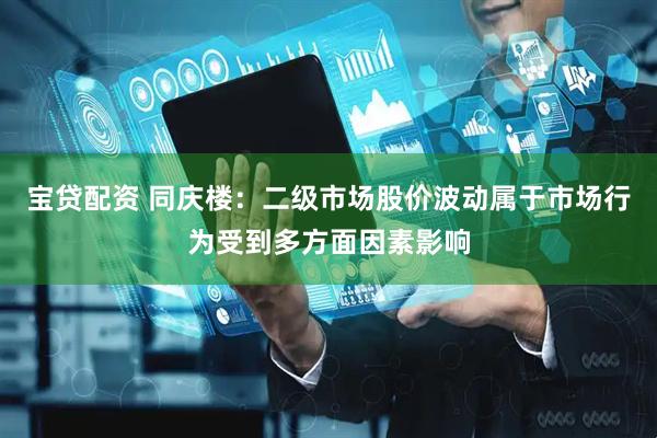 宝贷配资 同庆楼：二级市场股价波动属于市场行为受到多方面因素影响