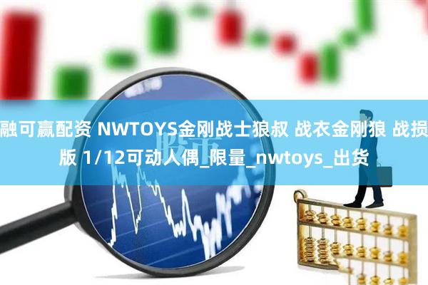 融可赢配资 NWTOYS金刚战士狼叔 战衣金刚狼 战损版 1/12可动人偶_限量_nwtoys_出货