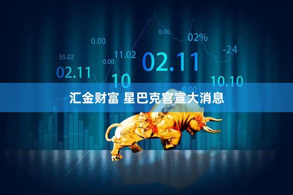 汇金财富 星巴克官宣大消息