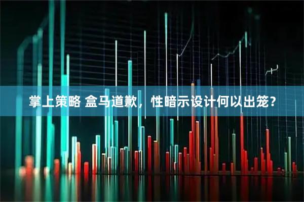 掌上策略 盒马道歉，性暗示设计何以出笼？
